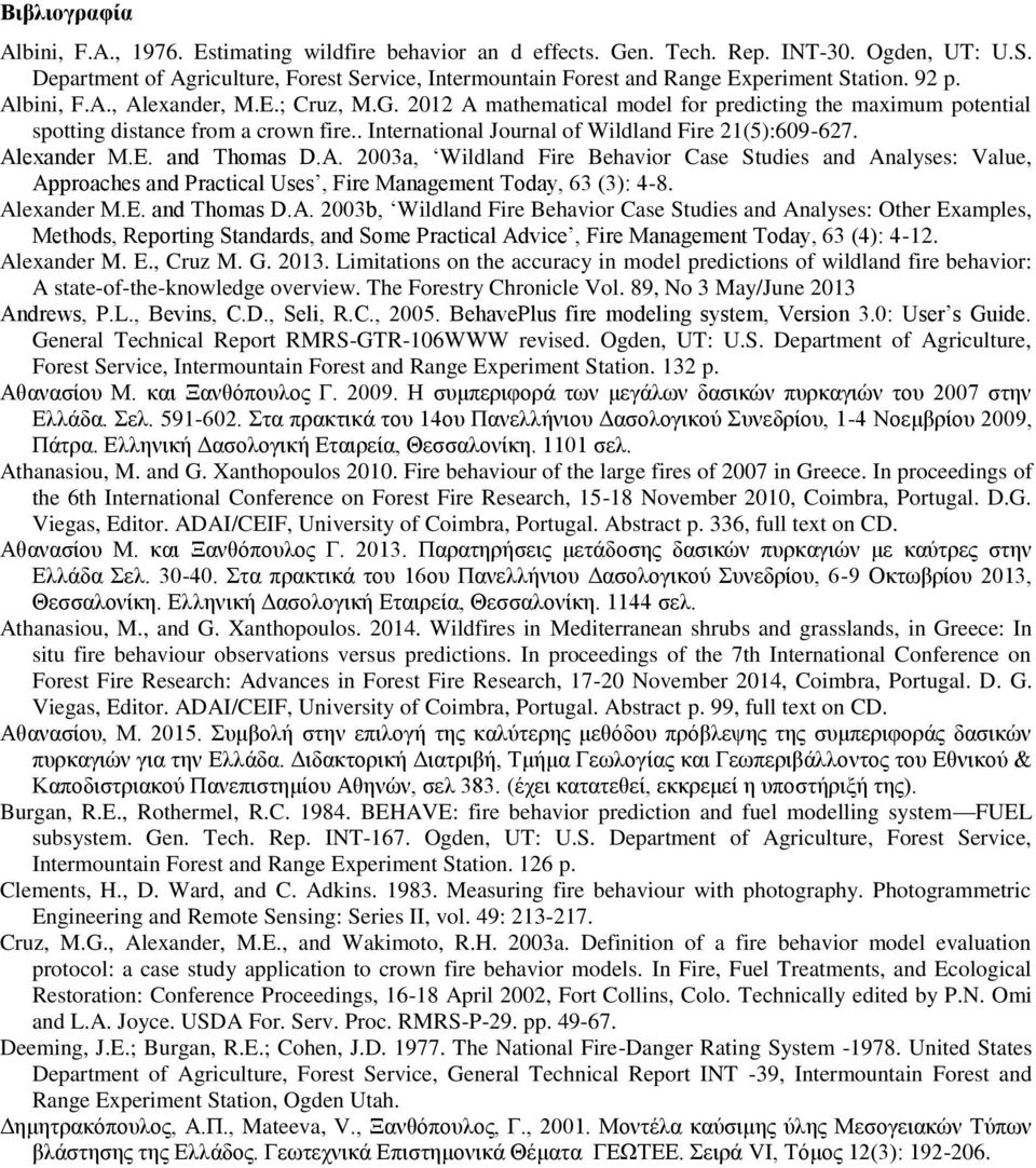 2012 A mathematical model for predicting the maximum potential spotting distance from a crown fire.. International Journal of Wildland Fire 21(5):609-627. Alexander M.E. and Thomas D.A. 2003a, Wildland Fire Behavior Case Studies and Analyses: Value, Approaches and Practical Uses, Fire Management Today, 63 (3): 4-8.