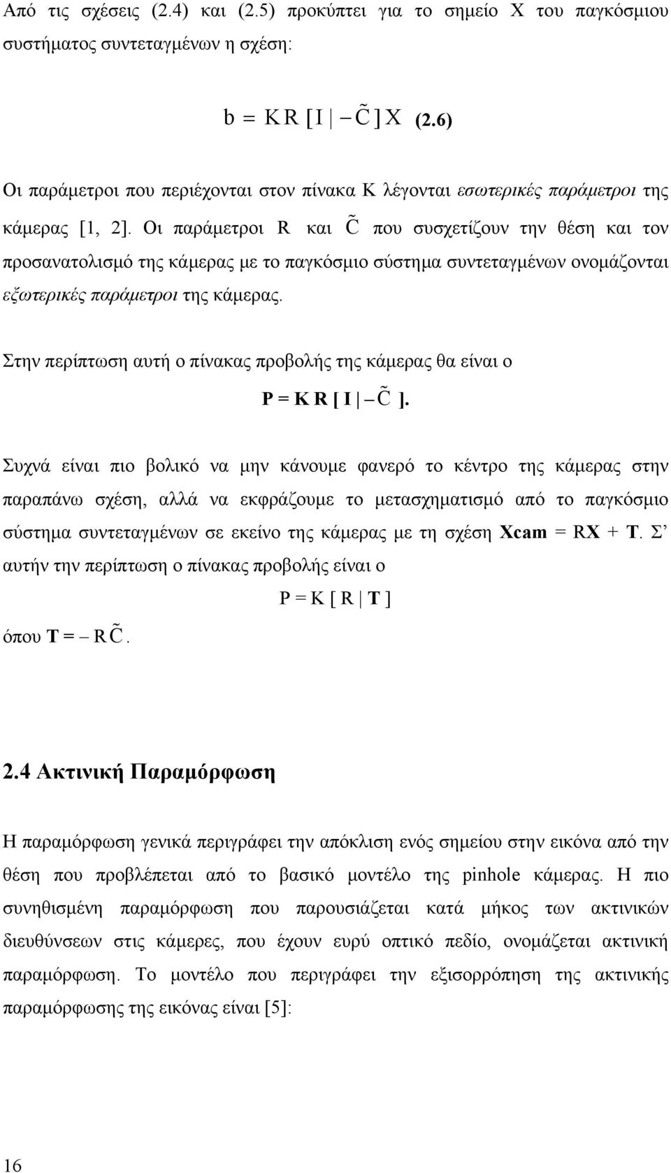 Οι παράμετροι R και C που συσχετίζουν την θέση και τον προσανατολισμό της κάμερας με το παγκόσμιο σύστημα συντεταγμένων ονομάζονται εξωτερικές παράμετροι της κάμερας.