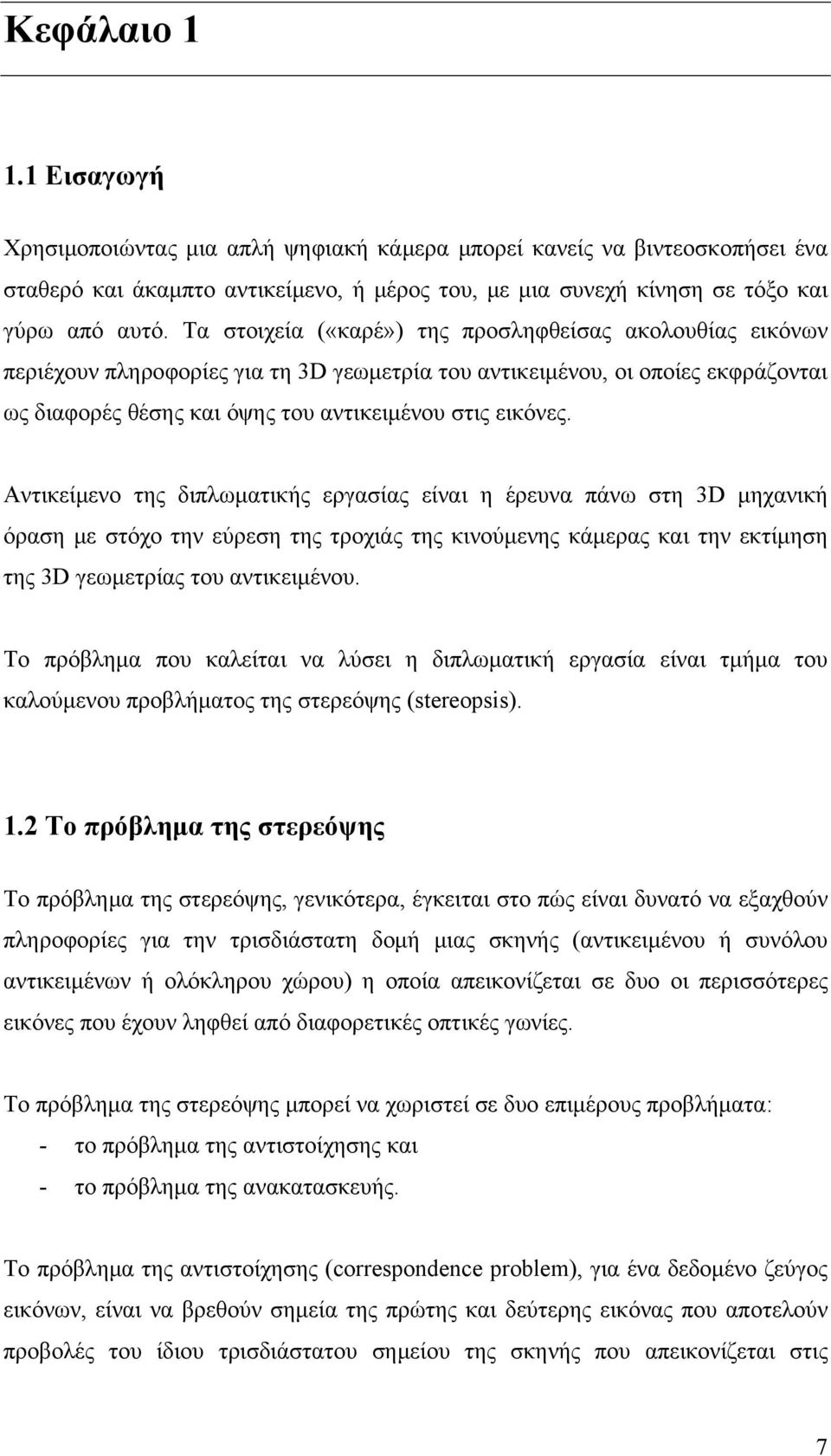 Αντικείμενο της διπλωματικής εργασίας είναι η έρευνα πάνω στη 3D μηχανική όραση με στόχο την εύρεση της τροχιάς της κινούμενης κάμερας και την εκτίμηση της 3D γεωμετρίας του αντικειμένου.