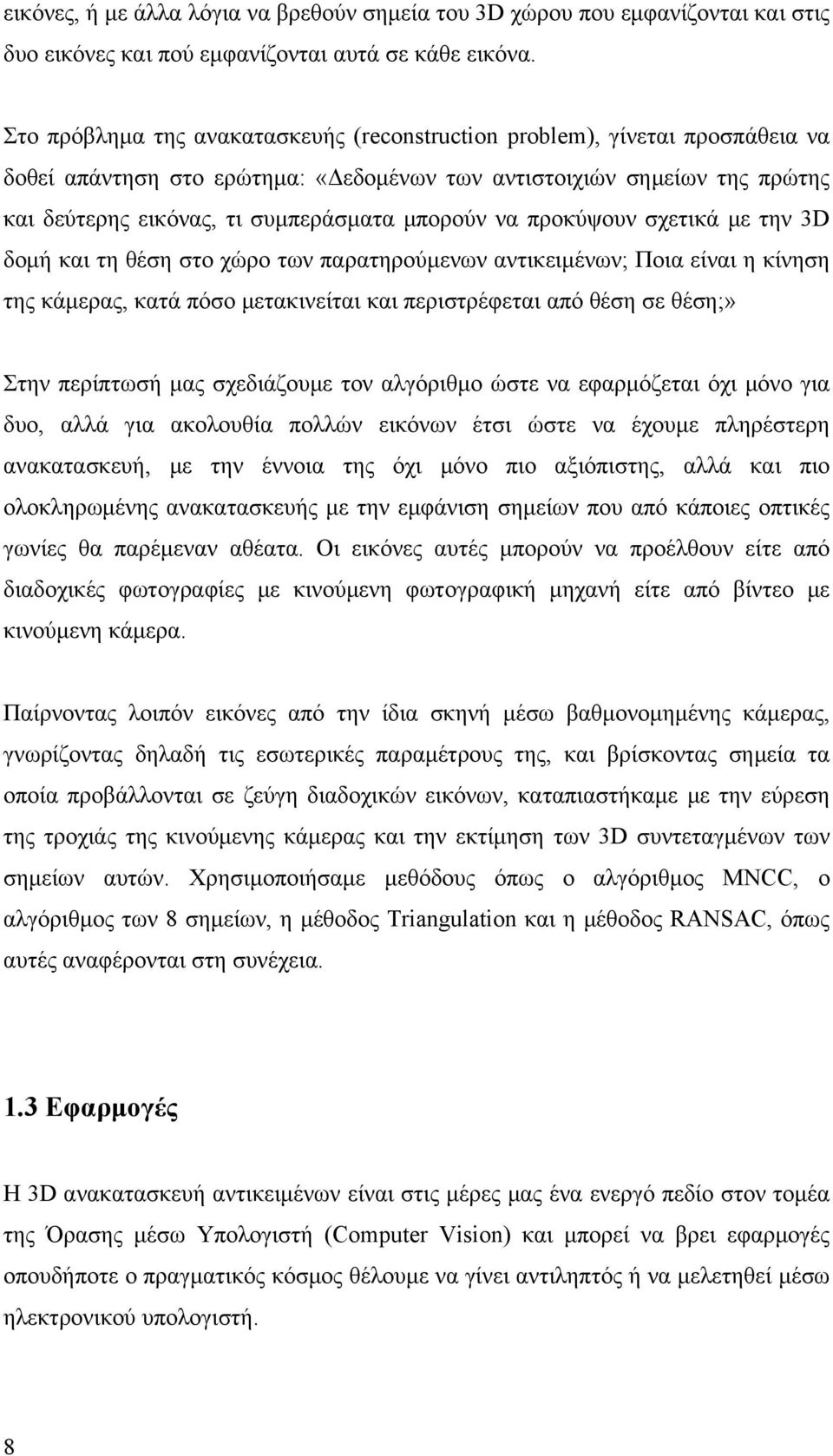 να προκύψουν σχετικά με την 3D δομή και τη θέση στο χώρο των παρατηρούμενων αντικειμένων; Ποια είναι η κίνηση της κάμερας, κατά πόσο μετακινείται και περιστρέφεται από θέση σε θέση;» Στην περίπτωσή