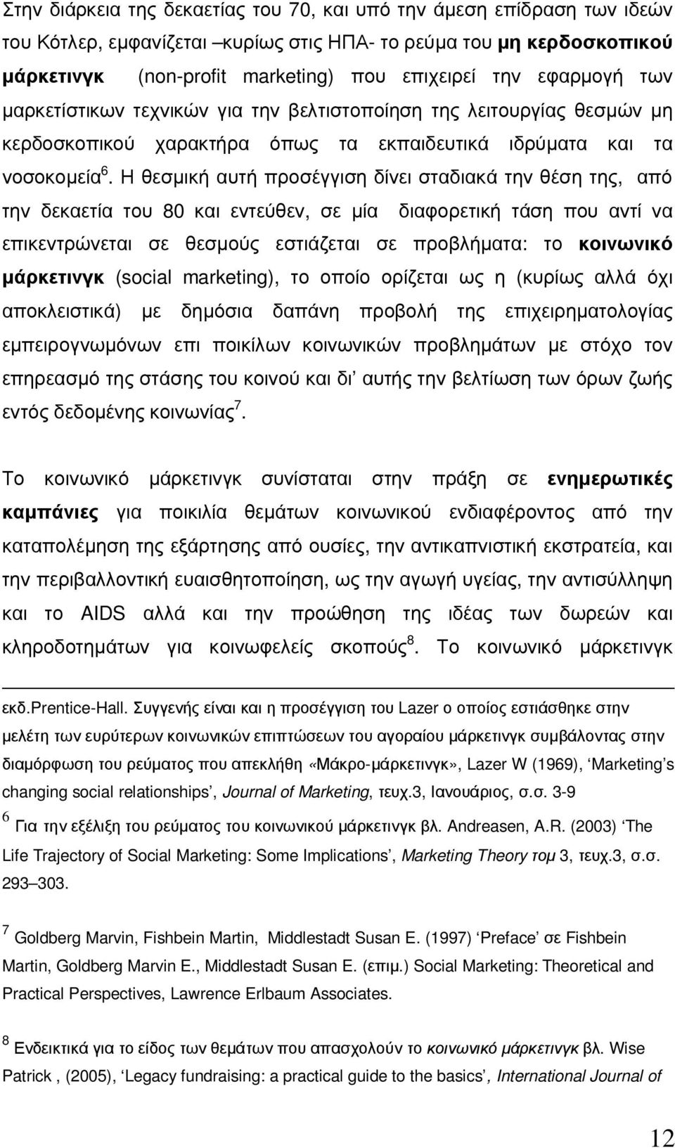 Η θεσµική αυτή προσέγγιση δίνει σταδιακά την θέση της, από την δεκαετία του 80 και εντεύθεν, σε µία διαφορετική τάση που αντί να επικεντρώνεται σε θεσµούς εστιάζεται σε προβλήµατα: το κοινωνικό