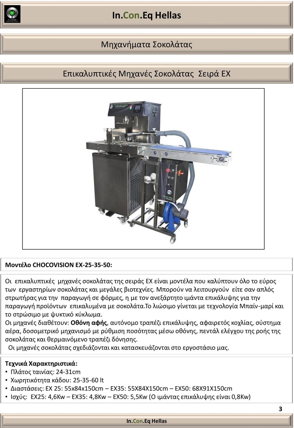 το λιώσιμο γίνεται με τεχνολογία Μπαίν-μαρί και το στρώσιμο με ψυκτικό κύκλωμα.