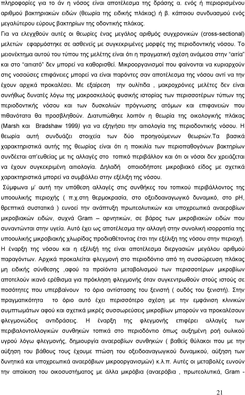 Για να ελεγχθούν αυτές οι θεωρίες ένας µεγάλος αριθµός συγχρονικών (cross-sectional) µελετών εφαρµόστηκε σε ασθενείς µε συγκεκριµένες µορφές της περιοδοντικής νόσου.