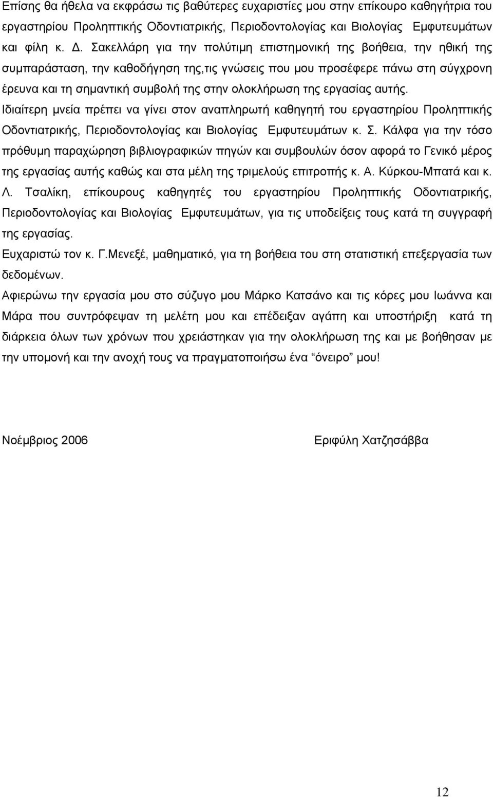 ολοκλήρωση της εργασίας αυτής. Ιδιαίτερη µνεία πρέπει να γίνει στον αναπληρωτή καθηγητή του εργαστηρίου Προληπτικής Οδοντιατρικής, Περιοδοντολογίας και Βιολογίας Εµφυτευµάτων κ. Σ.