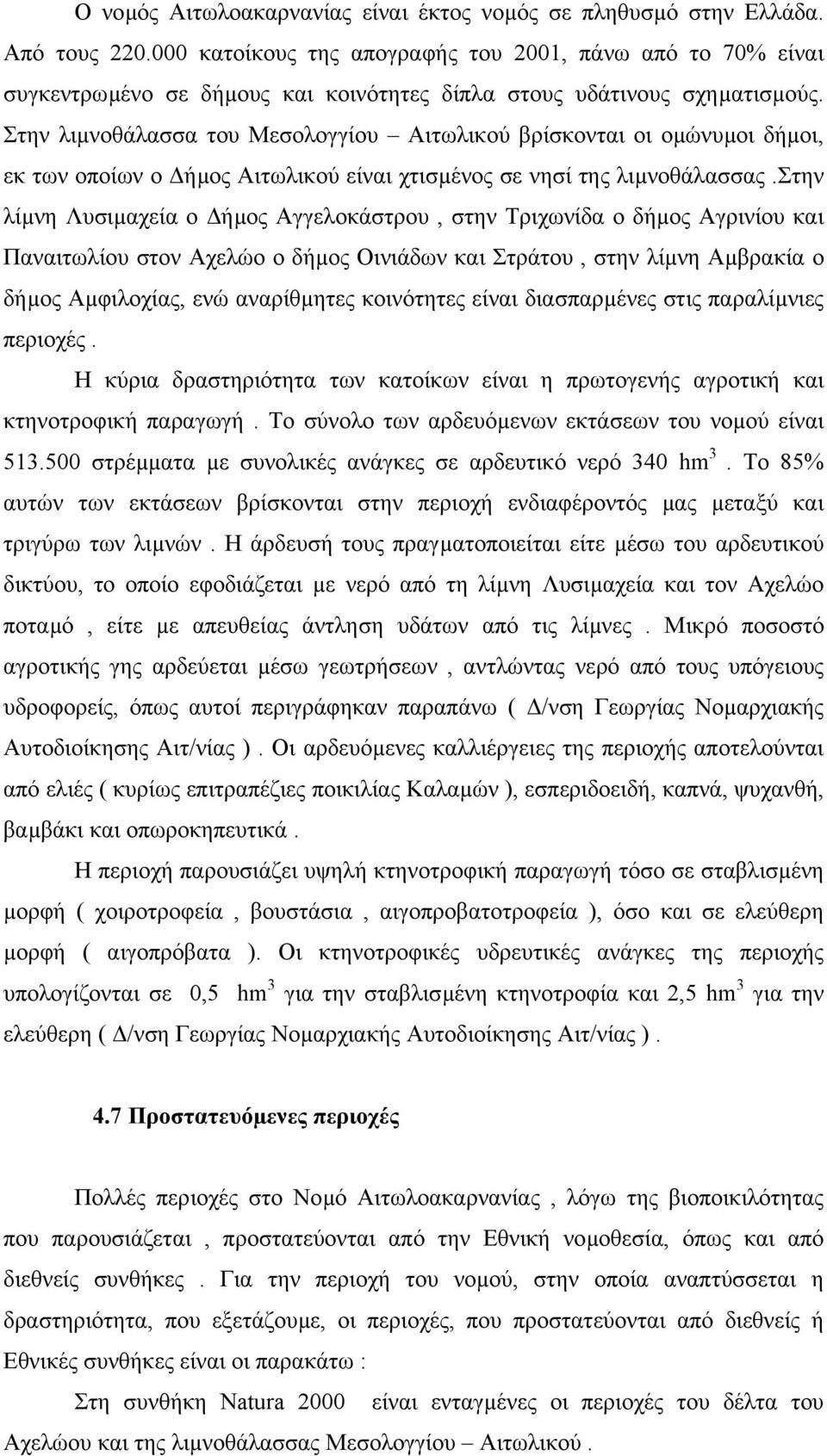 Στην λιµνοθάλασσα του Μεσολογγίου Αιτωλικού βρίσκονται οι οµώνυµοι δήµοι, εκ των οποίων ο ήµος Αιτωλικού είναι χτισµένος σε νησί της λιµνοθάλασσας.