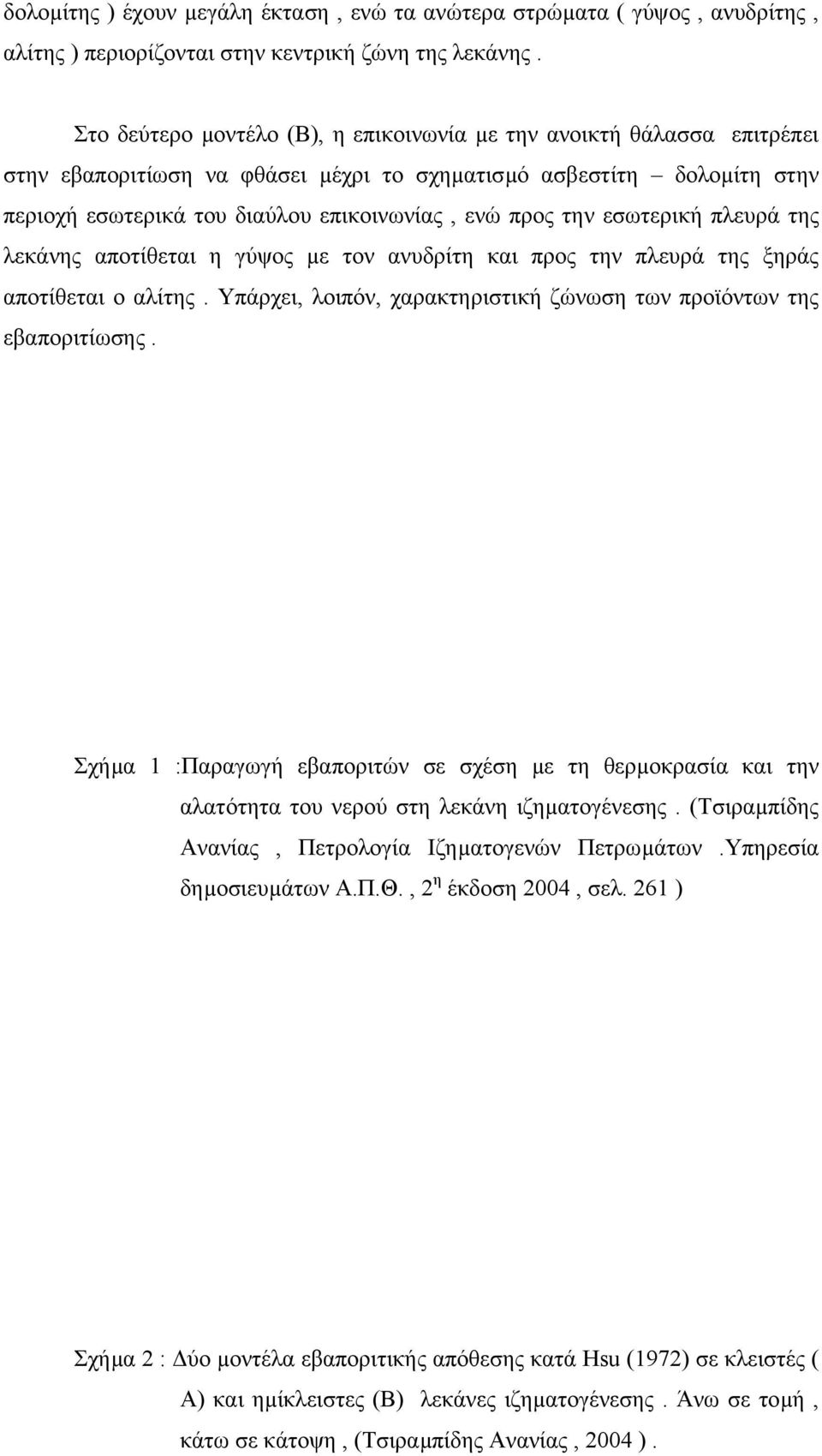 την εσωτερική πλευρά της λεκάνης αποτίθεται η γύψος µε τον ανυδρίτη και προς την πλευρά της ξηράς αποτίθεται ο αλίτης. Υπάρχει, λοιπόν, χαρακτηριστική ζώνωση των προϊόντων της εβαποριτίωσης.