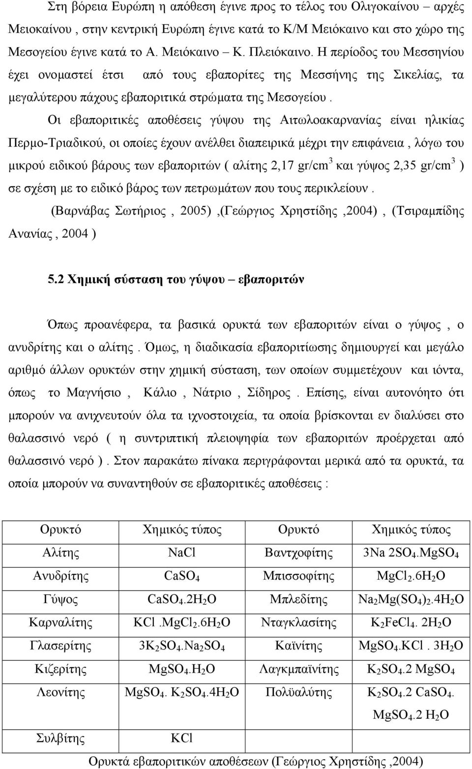 Οι εβαποριτικές αποθέσεις γύψου της Αιτωλοακαρνανίας είναι ηλικίας Περµο-Τριαδικού, οι οποίες έχουν ανέλθει διαπειρικά µέχρι την επιφάνεια, λόγω του µικρού ειδικού βάρους των εβαποριτών ( αλίτης 2,17