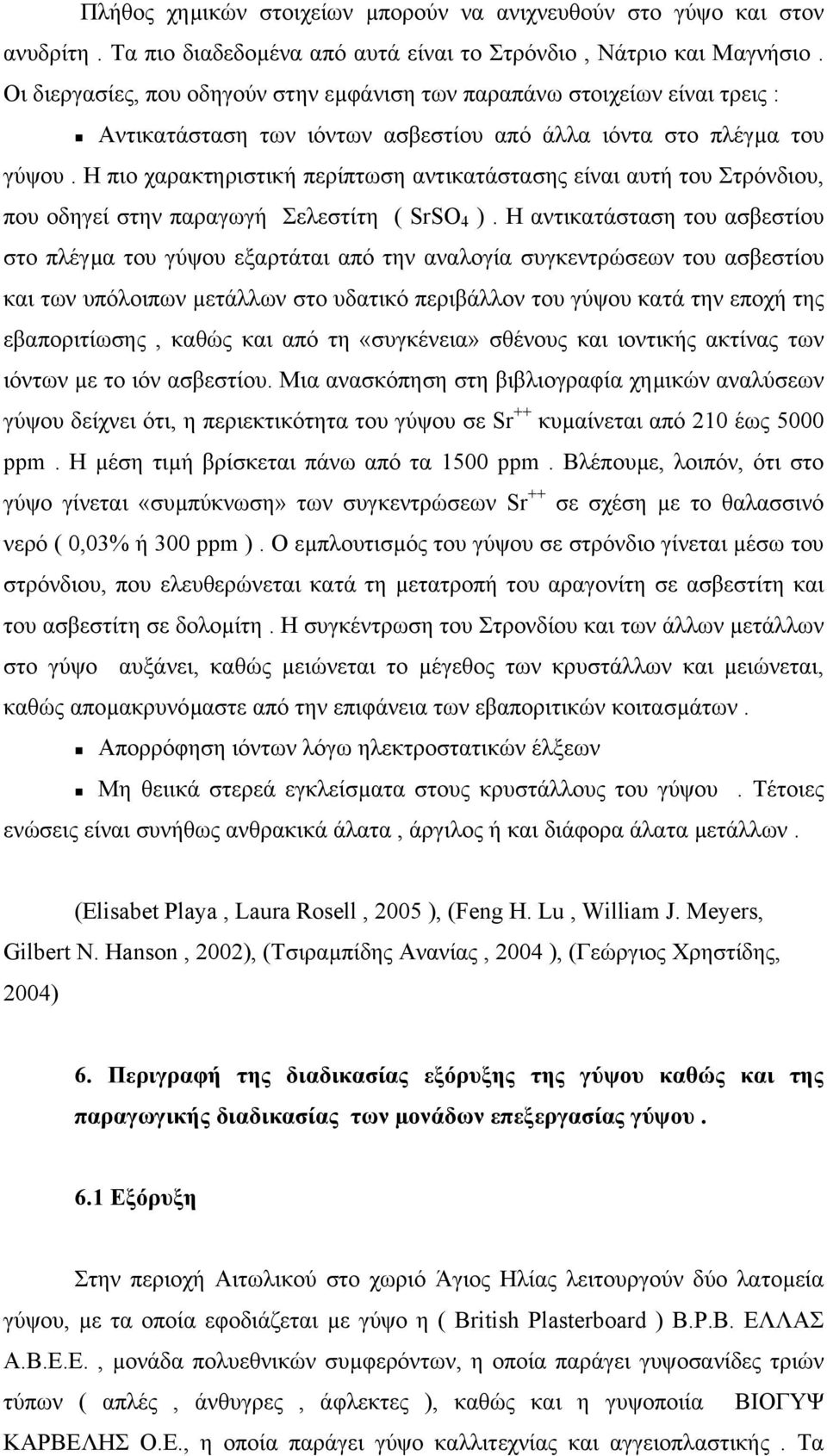 Η πιο χαρακτηριστική περίπτωση αντικατάστασης είναι αυτή του Στρόνδιου, που οδηγεί στην παραγωγή Σελεστίτη ( SrSO 4 ).