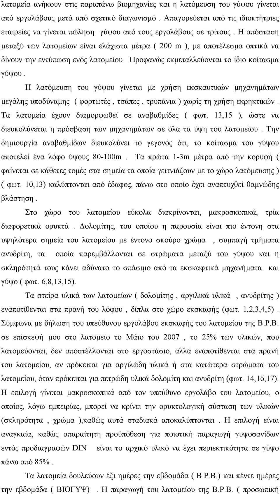 Η απόσταση µεταξύ των λατοµείων είναι ελάχιστα µέτρα ( 200 m ), µε αποτέλεσµα οπτικά να δίνουν την εντύπωση ενός λατοµείου. Προφανώς εκµεταλλεύονται το ίδιο κοίτασµα γύψου.