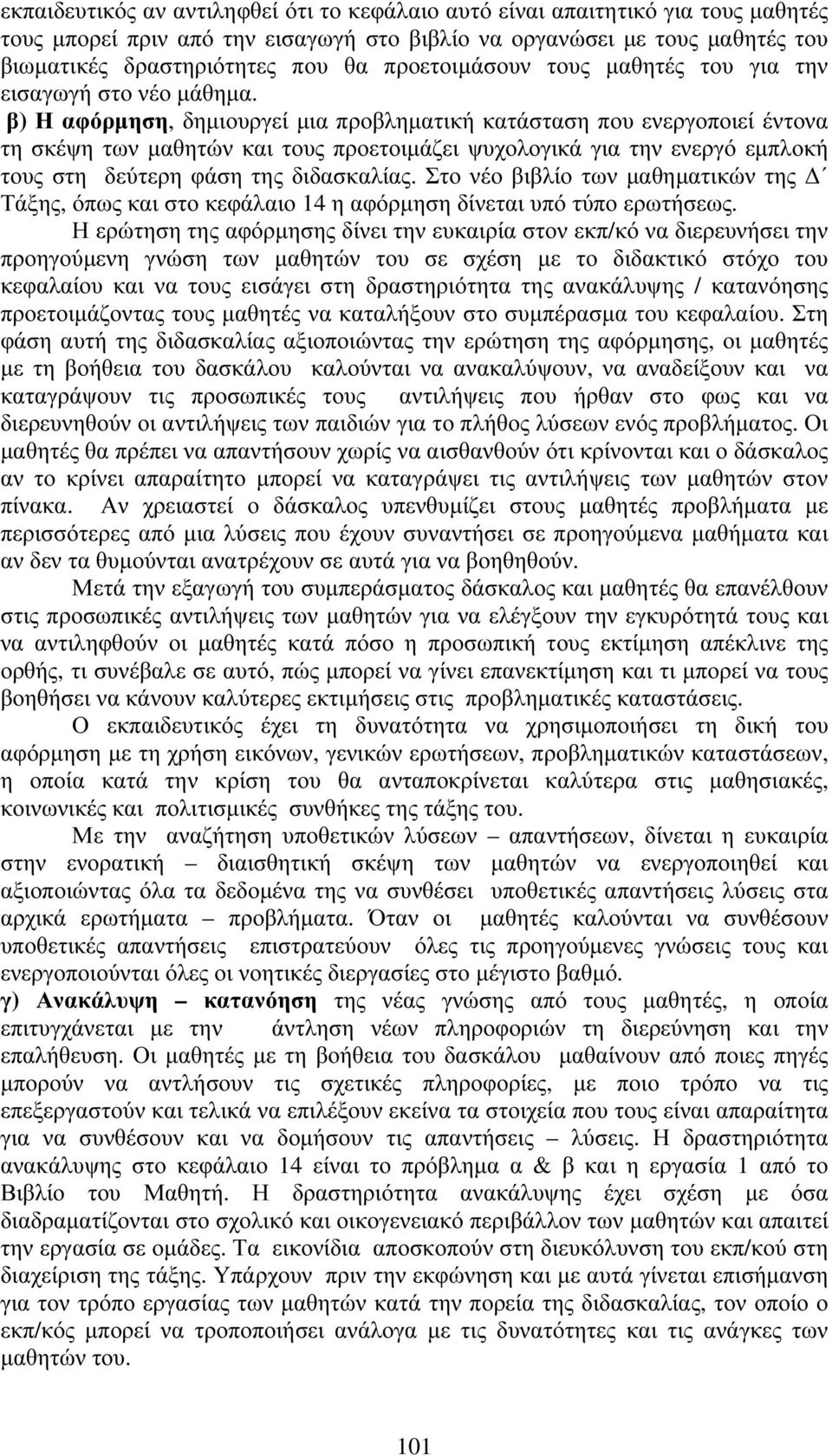 β) Η αφόρμηση, δημιουργεί μια προβληματική κατάσταση που ενεργοποιεί έντονα τη σκέψη των μαθητών και τους προετοιμάζει ψυχολογικά για την ενεργό εμπλοκή τους στη δεύτερη φάση της διδασκαλίας.