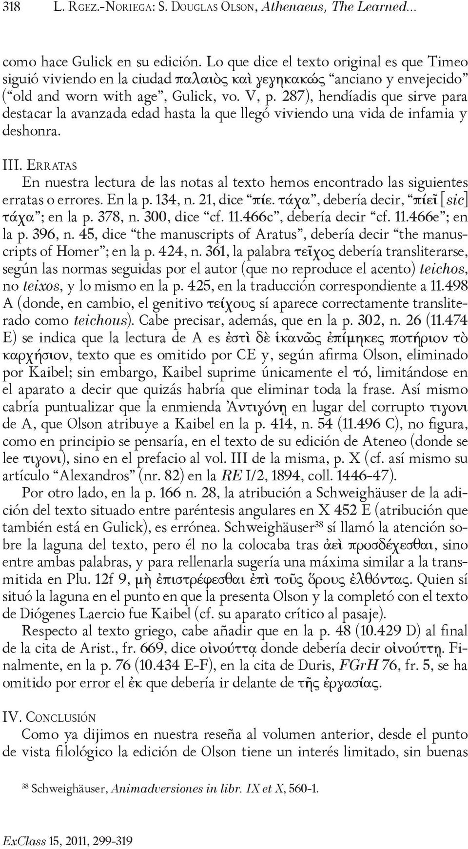 287), hendíadis que sirve para destacar la avanzada edad hasta la que llegó viviendo una vida de infamia y deshonra. III.