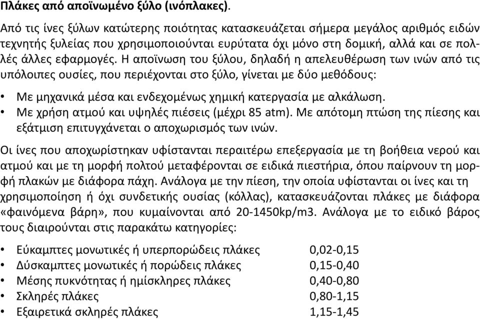 Η αποϊνωση του ξύλου, δηλαδή η απελευθέρωση των ινών από τις υπόλοιπες ουσίες, που περιέχονται στο ξύλο, γίνεται με δύο μεθόδους: Με μηχανικά μέσα και ενδεχομένως χημική κατεργασία με αλκάλωση.
