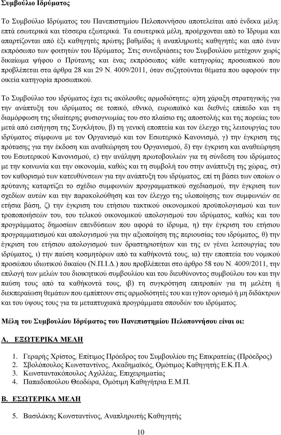 Στις συνεδριάσεις του Συμβουλίου μετέχουν χωρίς δικαίωμα ψήφου ο Πρύτανης και ένας εκπρόσωπος κάθε κατηγορίας προσωπικού που προβλέπεται στα άρθρα 28 και 29 Ν.