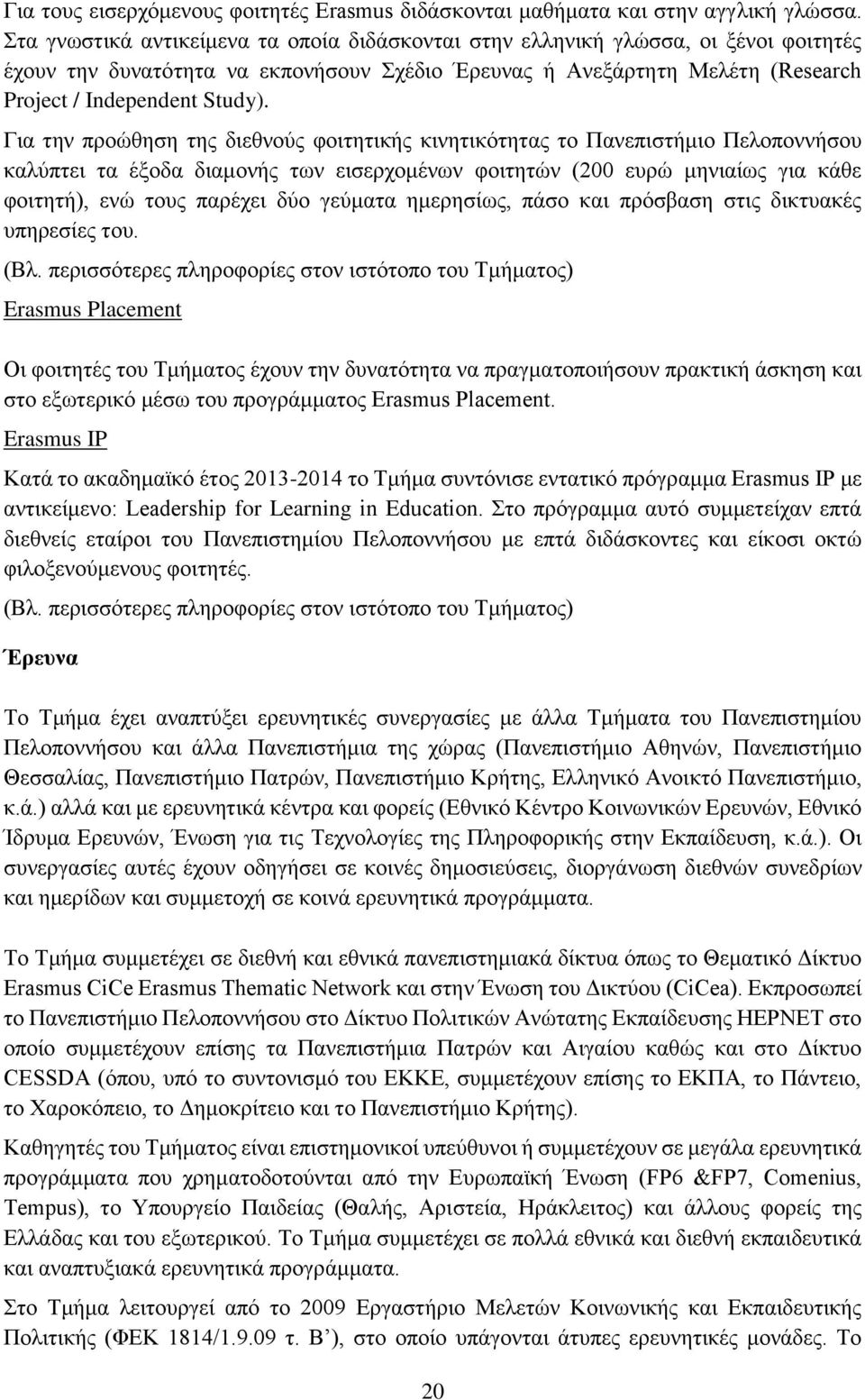 Για την προώθηση της διεθνούς φοιτητικής κινητικότητας το Πανεπιστήμιο Πελοποννήσου καλύπτει τα έξοδα διαμονής των εισερχομένων φοιτητών (200 ευρώ μηνιαίως για κάθε φοιτητή), ενώ τους παρέχει δύο