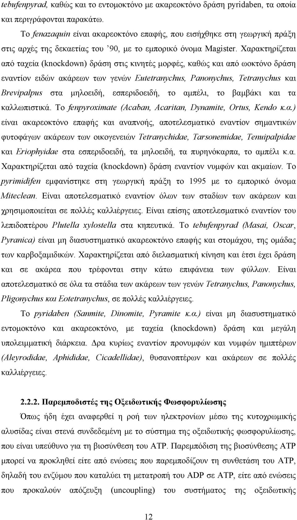 Χαρακτηρίζεται από ταχεία (knockdown) δράση στις κινητές μορφές, καθώς και από ωοκτόνο δράση εναντίον ειδών ακάρεων των γενών Eutetranychus, Panonychus, Tetranychus και Brevipalpus στα μηλοειδή,