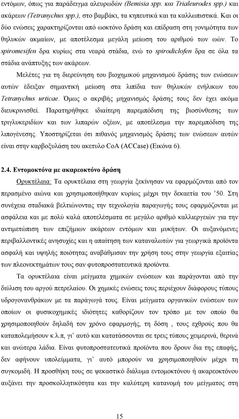 Το spiromesifen δρα κυρίως στα νεαρά στάδια, ενώ το spirodiclofen δρα σε όλα τα στάδια ανάπτυξης των ακάρεων.