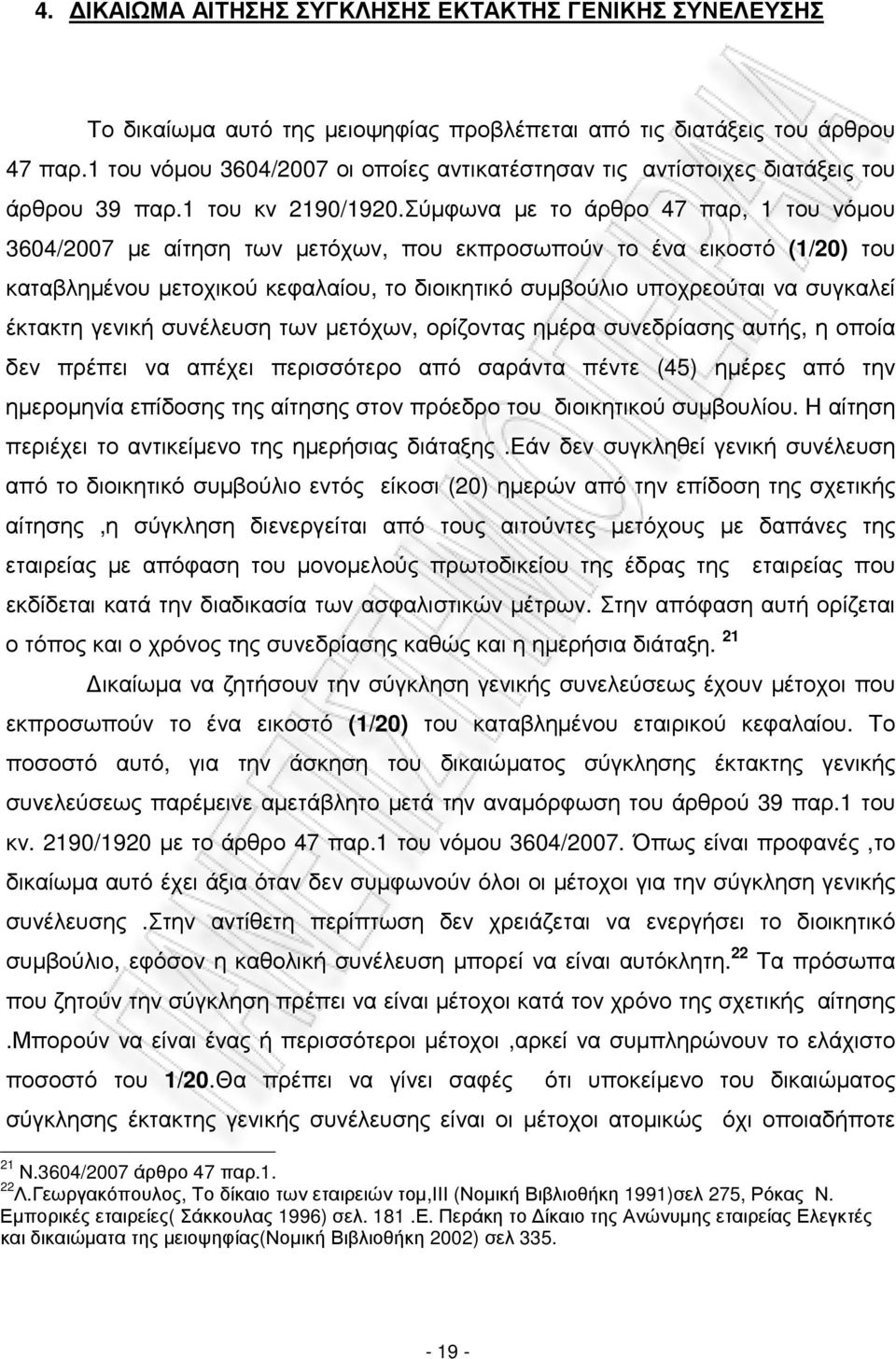 Σύµφωνα µε το άρθρο 47 παρ, 1 του νόµου 3604/2007 µε αίτηση των µετόχων, που εκπροσωπούν το ένα εικοστό (1/20) του καταβληµένου µετοχικού κεφαλαίου, το διοικητικό συµβούλιο υποχρεούται να συγκαλεί