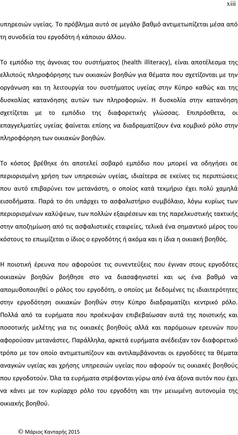 υγείας στην Κύπρο καθώς και της δυσκολίας κατανόησης αυτών των πληροφοριών. Η δυσκολία στην κατανόηση σχετίζεται με το εμπόδιο της διαφορετικής γλώσσας.