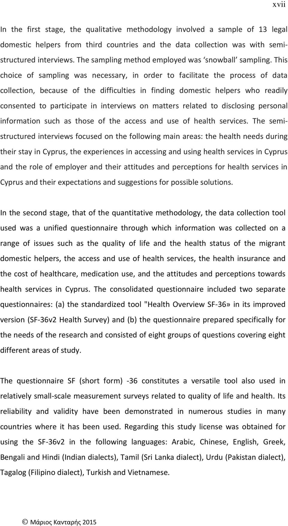 This choice of sampling was necessary, in order to facilitate the process of data collection, because of the difficulties in finding domestic helpers who readily consented to participate in