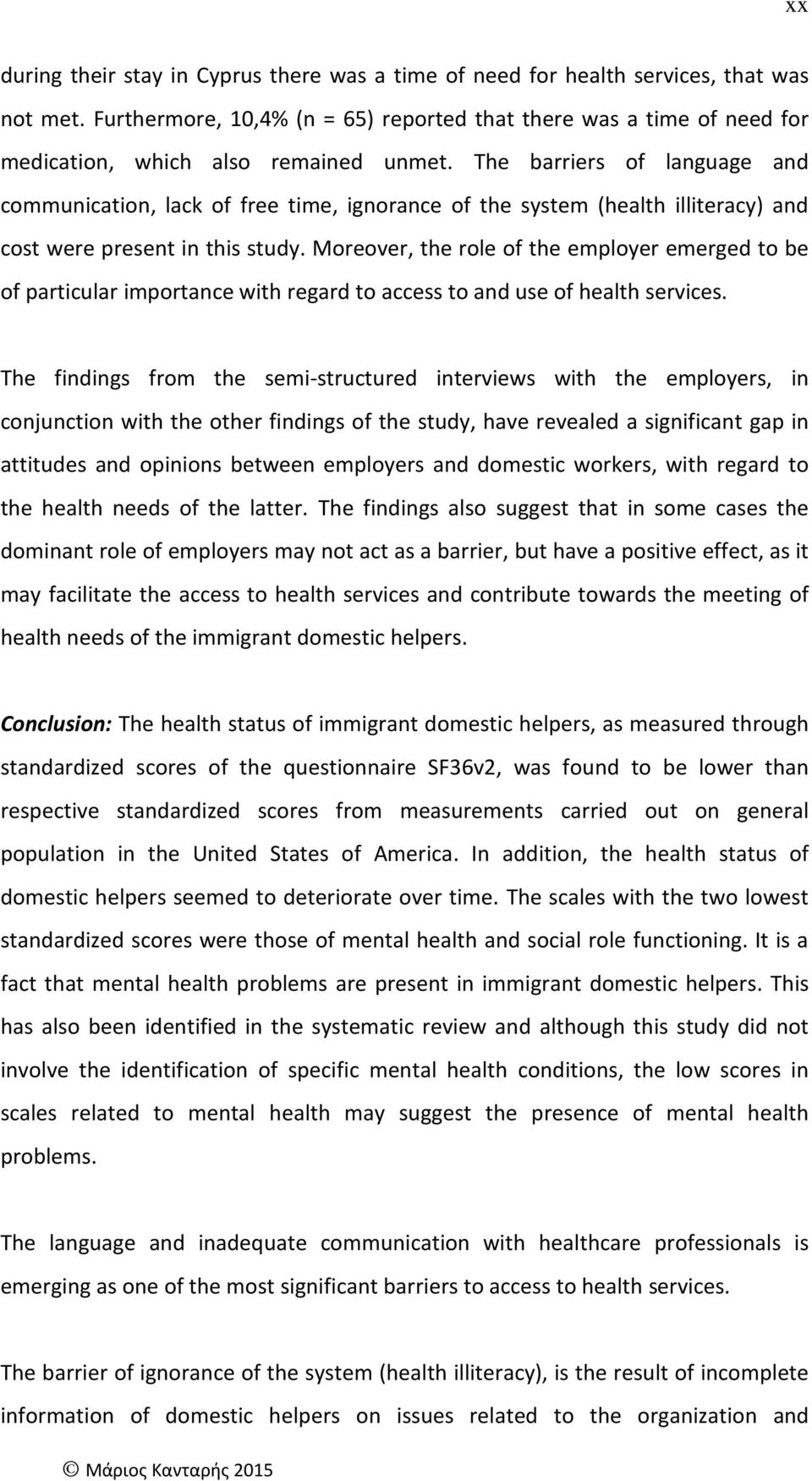 The barriers of language and communication, lack of free time, ignorance of the system (health illiteracy) and cost were present in this study.