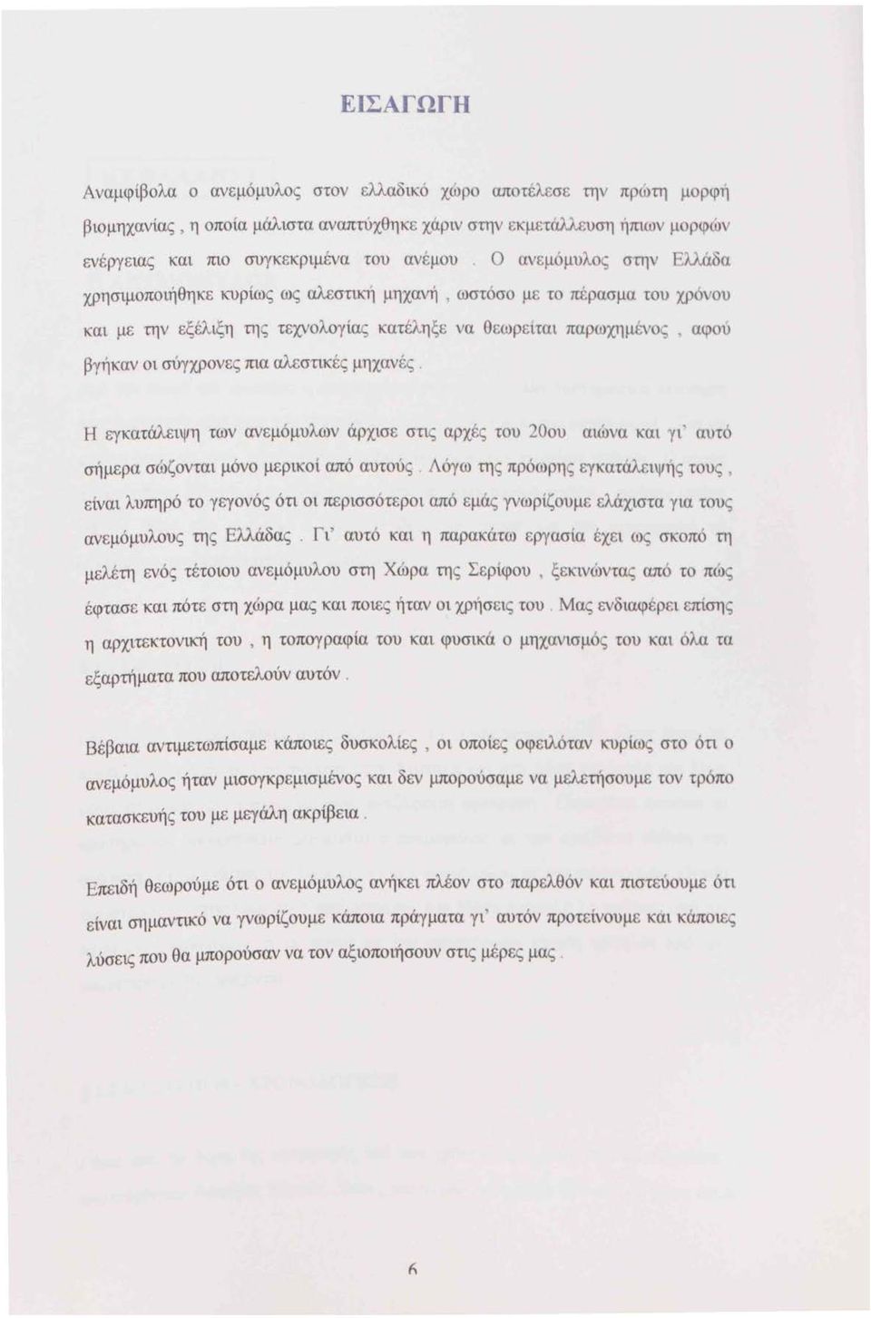 δα χρησιμοποιήθηκε κυρίως ως αλεστιίgί μηχανή, ωστόσο με το πέρασμα του χρό ου και με την εξέλιξη της τεχνολογίας κατέληξε να θcωρεiται παρωχημένος, αφού βγήκαν οι σύγχρονες πια αλεστικές μηχανές.