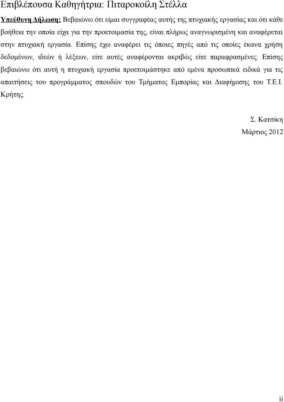 Επίσης έχω αναφέρει τις όποιες πηγές από τις οποίες έκανα χρήση δεδομένων, ιδεών ή λέξεων, είτε αυτές αναφέρονται ακριβώς είτε παραφρασμένες.