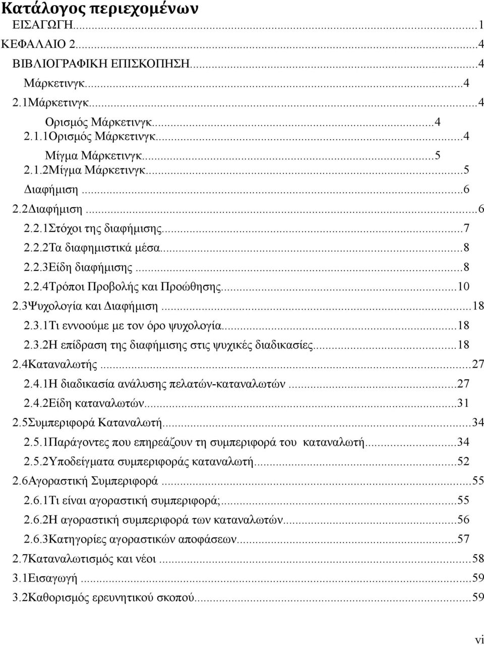 ..18 2.3.2Η επίδραση της διαφήμισης στις ψυχικές διαδικασίες...18 2.4Καταναλωτής...27 2.4.1Η διαδικασία ανάλυσης πελατών-καταναλωτών...27 2.4.2Είδη καταναλωτών...31 2.5Σ