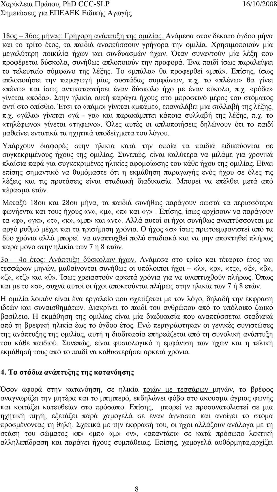 Ένα παιδί ίσως παραλείψει το τελευταίο σύμφωνο της λέξης. Το «μπάλα» θα προφερθεί «μπά». Επίσης, ίσως απλοποιήσει την παραγωγή μίας συστάδας συμφώνων, π.χ.