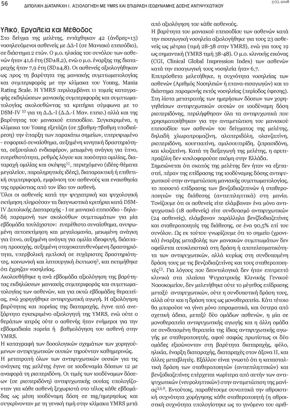 επεισόδιο), σε διάστημα 2 ετών. Ο μ.ο. ηλικίας του συνόλου των ασθενών ήταν 41,6 έτη (SD±8,2), ενώ ο μ.ο. έναρξης της διαταραχής ήταν 7,9 έτη (SD±4,8).