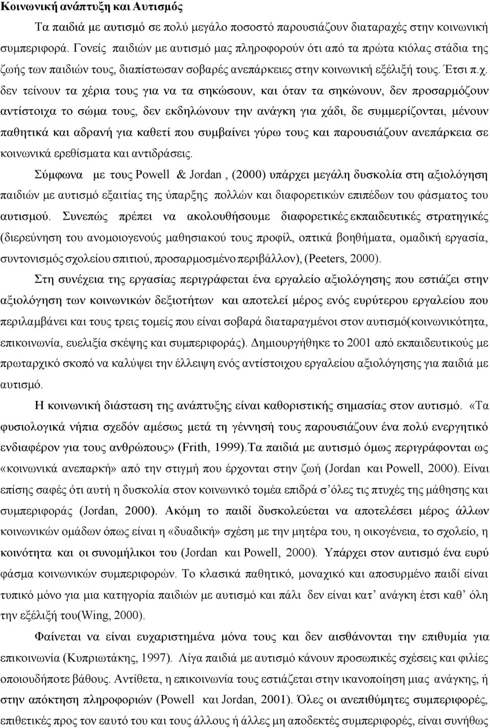 δεν τείνουν τα χέρια τους για να τα σηκώσουν, και όταν τα σηκώνουν, δεν προσαρµόζουν αντίστοιχα το σώµα τους, δεν εκδηλώνουν την ανάγκη για χάδι, δε συµµερίζονται, µένουν παθητικά και αδρανή για