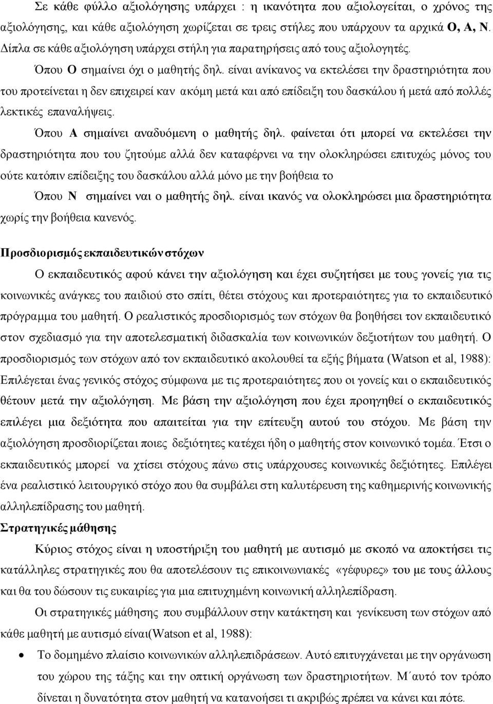 είναι ανίκανος να εκτελέσει την δραστηριότητα που του προτείνεται η δεν επιχειρεί καν ακόµη µετά και από επίδειξη του δασκάλου ή µετά από πολλές λεκτικές επαναλήψεις.