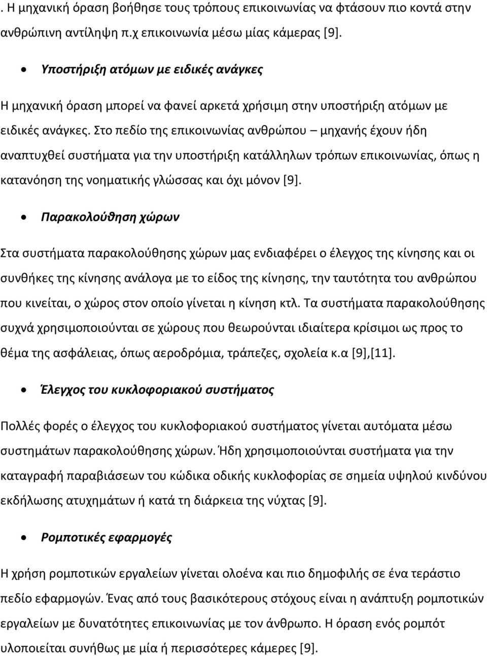 Στο πεδίο της επικοινωνίας ανθρώπου μηχανής έχουν ήδη αναπτυχθεί συστήματα για την υποστήριξη κατάλληλων τρόπων επικοινωνίας, όπως η κατανόηση της νοηματικής γλώσσας και όχι μόνον [9].