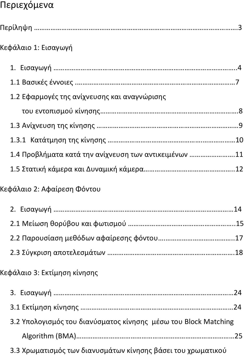 .12 Κεφάλαιο 2: Αφαίρεση Φόντου 2. Εισαγωγή 14 2.1 Μείωση θορύβου και φωτισμού..15 2.2 Παρουσίαση μεθόδων αφαίρεσης φόντου...17 2.3 Σύγκριση αποτελεσμάτων.