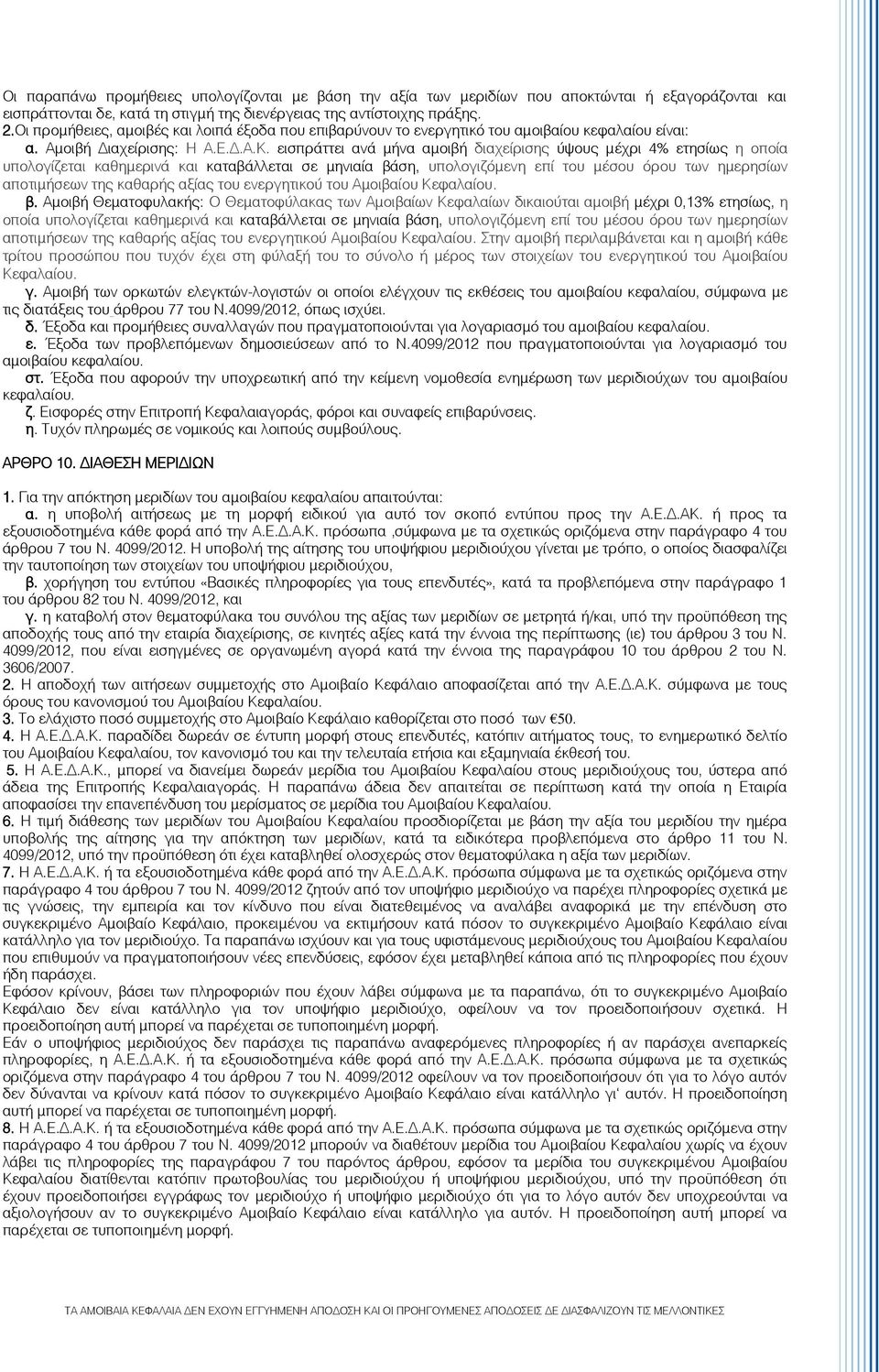 εισπράττει ανά μήνα αμοιβή διαχείρισης ύψους μέχρι 4% ετησίως η οποία υπολογίζεται καθημερινά και καταβάλλεται σε μηνιαία βάση, υπολογιζόμενη επί του μέσου όρου των ημερησίων αποτιμήσεων της καθαρής