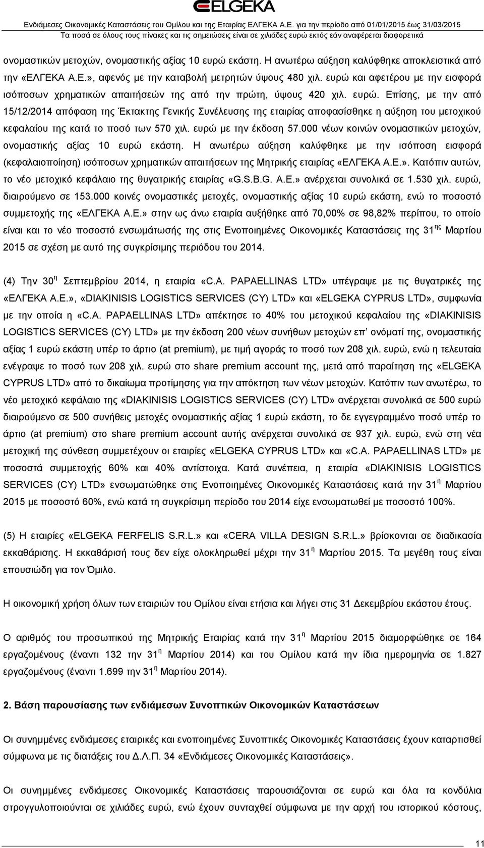 Επίσης, με την από 15/12/2014 απόφαση της Έκτακτης Γενικής Συνέλευσης της εταιρίας αποφασίσθηκε η αύξηση του μετοχικού κεφαλαίου της κατά το ποσό των 570 χιλ. ευρώ με την έκδοση 57.