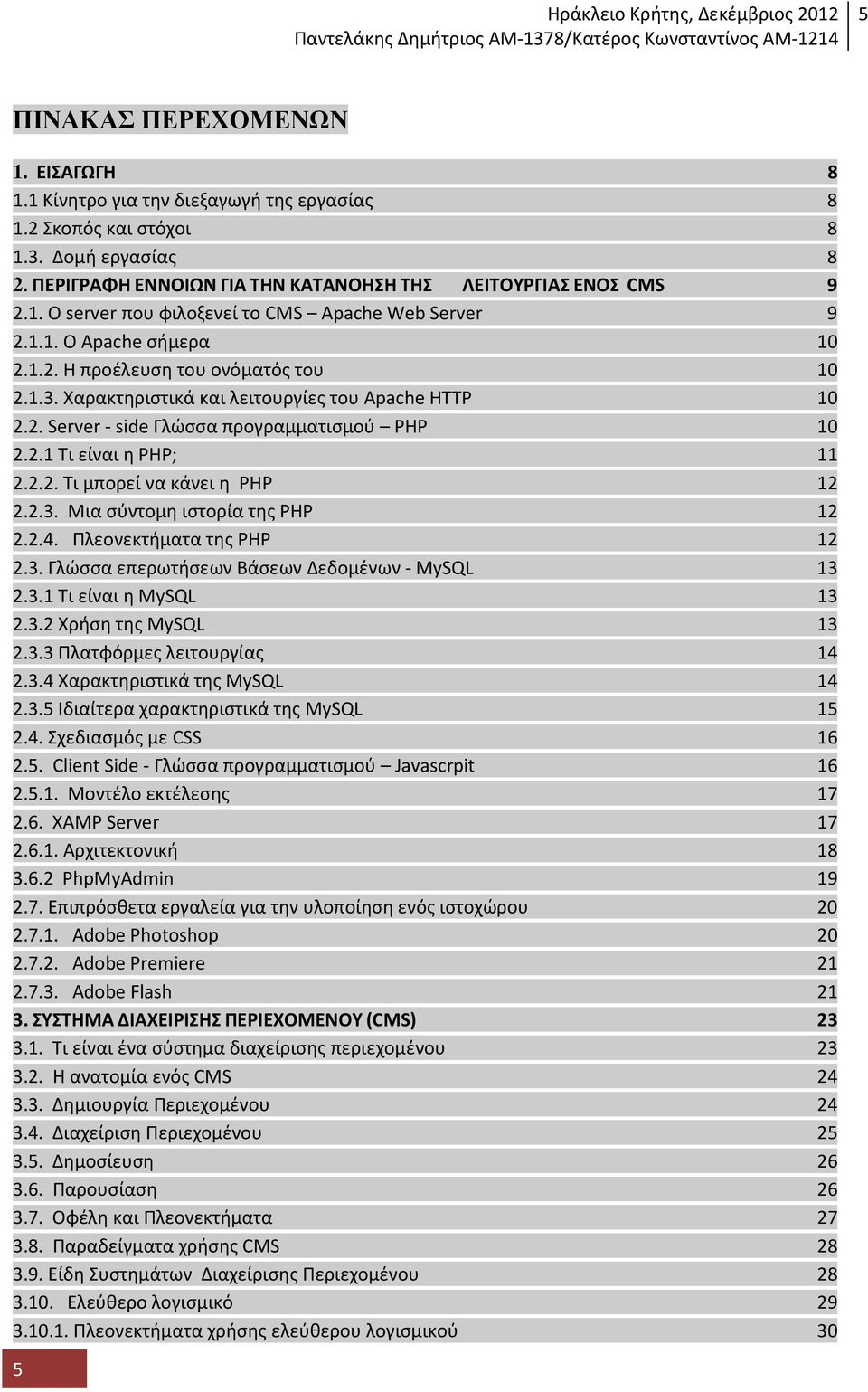 2.3. Μια σύντομη ιστορία της PHP 12 2.2.4. Πλεονεκτήματα της PHP 12 2.3. Γλώσσα επερωτήσεων Βάσεων Δεδομένων - MySQL 13 2.3.1 Τι είναι η MySQL 13 2.3.2 Χρήση της MySQL 13 2.3.3 Πλατφόρμες λειτουργίας 14 2.