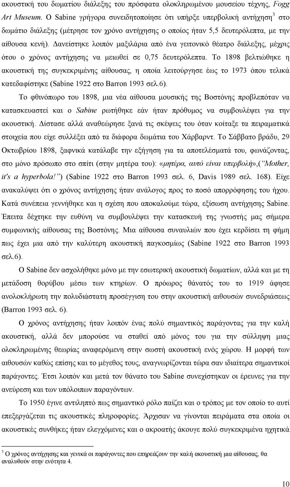 Δανείστηκε λοιπόν μαξιλάρια από ένα γειτονικό θέατρο διάλεξης, μέχρις ότου ο χρόνος αντήχησης να μειωθεί σε 0,75 δευτερόλεπτα.