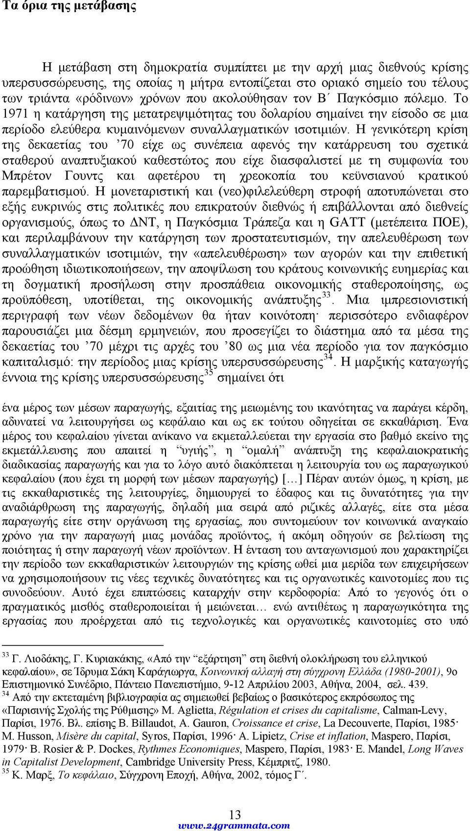 Η γενικότερη κρίση της δεκαετίας του 70 είχε ως συνέπεια αφενός την κατάρρευση του σχετικά σταθερού αναπτυξιακού καθεστώτος που είχε διασφαλιστεί με τη συμφωνία του Μπρέτον Γουντς και αφετέρου τη