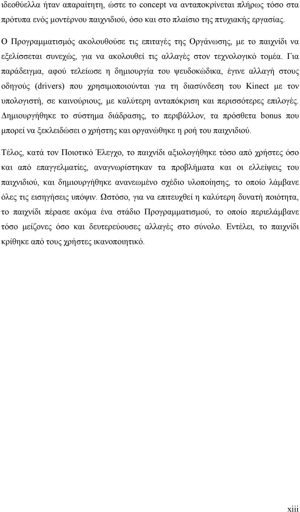 Για παράδειγμα, αφού τελείωσε η δημιουργία του ψευδοκώδικα, έγινε αλλαγή στους οδηγούς (drivers) που χρησιμοποιούνται για τη διασύνδεση του Kinect με τον υπολογιστή, σε καινούριους, με καλύτερη