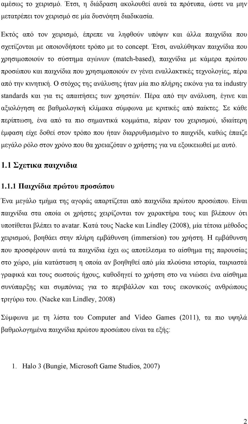 Έτσι, αναλύθηκαν παιχνίδια που χρησιμοποιούν το σύστημα αγώνων (match-based), παιχνίδια με κάμερα πρώτου προσώπου και παιχνίδια που χρησιμοποιούν εν γένει εναλλακτικές τεχνολογίες, πέρα από την