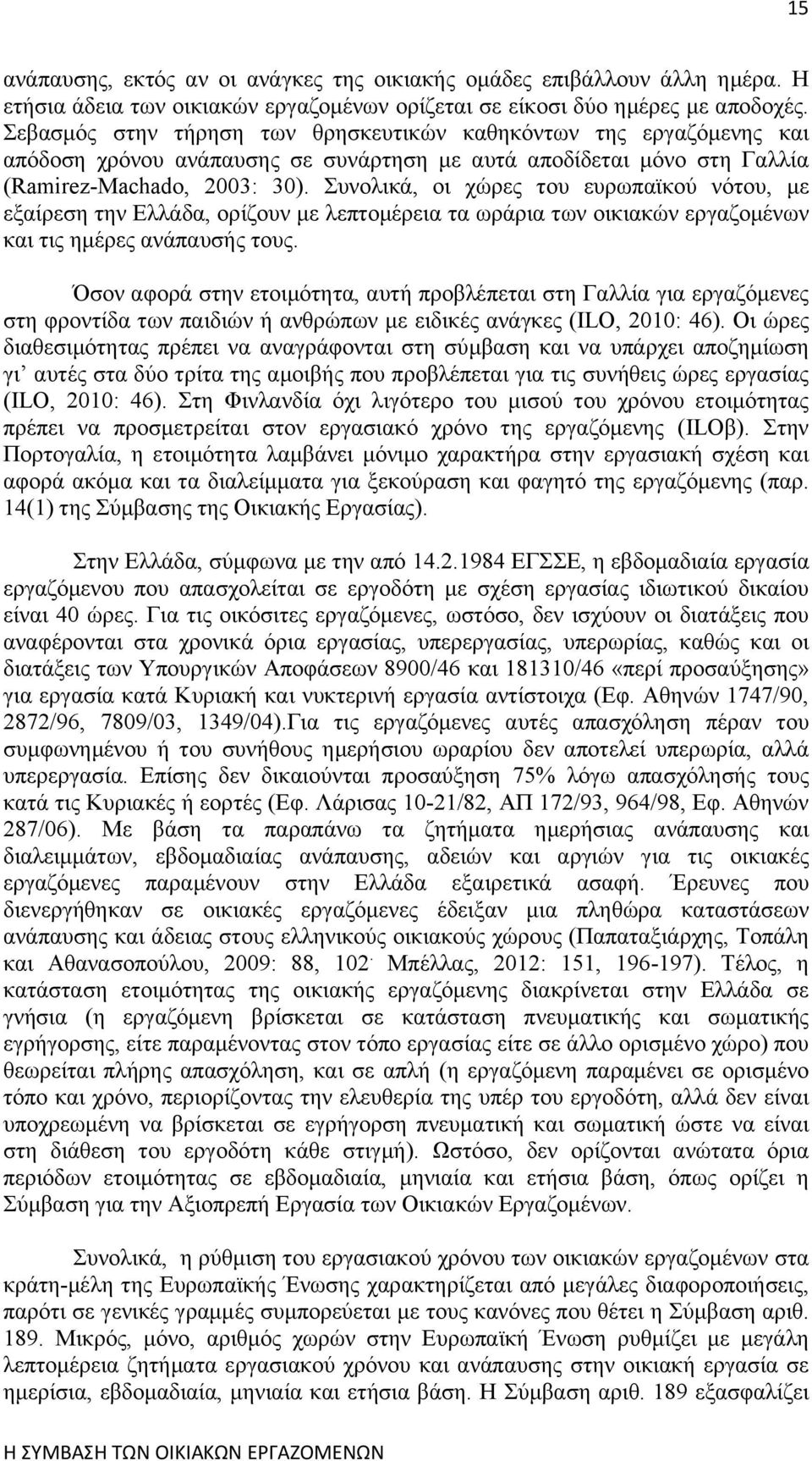 Συνολικά, οι χώρες του ευρωπαϊκού νότου, με εξαίρεση την Ελλάδα, ορίζουν με λεπτομέρεια τα ωράρια των οικιακών εργαζομένων και τις ημέρες ανάπαυσής τους.