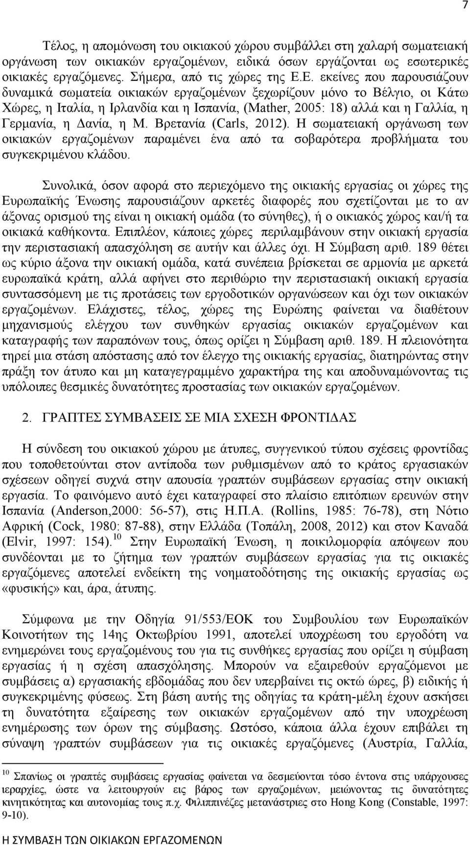 Δανία, η Μ. Βρετανία (Carls, 2012). Η σωματειακή οργάνωση των οικιακών εργαζομένων παραμένει ένα από τα σοβαρότερα προβλήματα του συγκεκριμένου κλάδου.