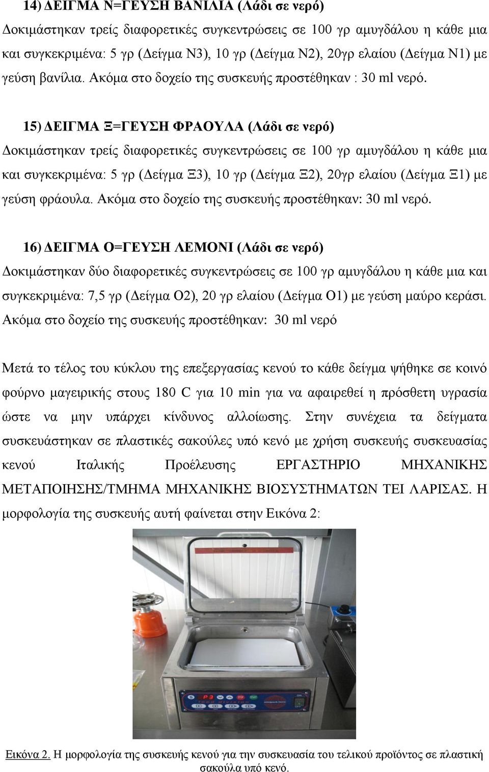 15) ΔΕΙΓΜΑ Ξ=ΓΕΥΣΗ ΦΡΑΟΥΛΑ (Λάδι σε νερό) Δοκιμάστηκαν τρείς διαφορετικές συγκεντρώσεις σε 100 γρ αμυγδάλου η κάθε μια και συγκεκριμένα: 5 γρ (Δείγμα Ξ3), 10 γρ (Δείγμα Ξ2), 20γρ ελαίου (Δείγμα Ξ1)