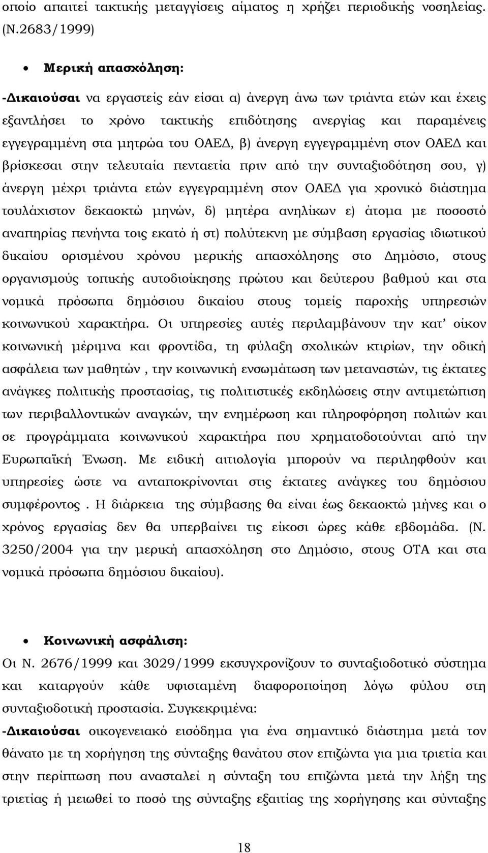 ΟΑΕ, β) άνεργη εγγεγραµµένη στον ΟΑΕ και βρίσκεσαι στην τελευταία πενταετία πριν από την συνταξιοδότηση σου, γ) άνεργη µέχρι τριάντα ετών εγγεγραµµένη στον ΟΑΕ για χρονικό διάστηµα τουλάχιστον