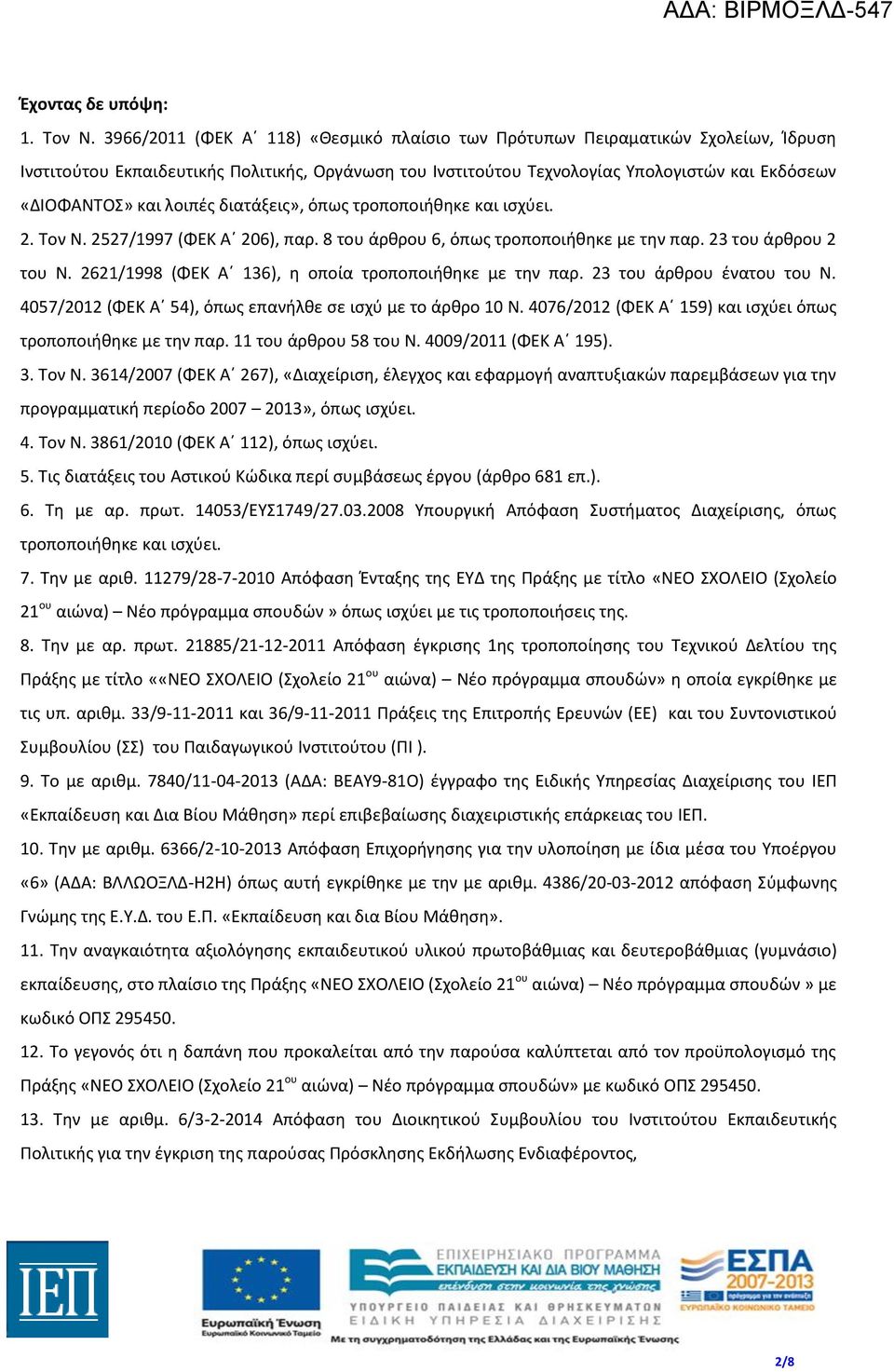 λοιπές διατάξεις», όπως τροποποιήθηκε και ισχύει. 2. Τον Ν. 2527/1997 (ΦΕΚ Α 206), παρ. 8 του άρθρου 6, όπως τροποποιήθηκε με την παρ. 23 του άρθρου 2 του Ν.