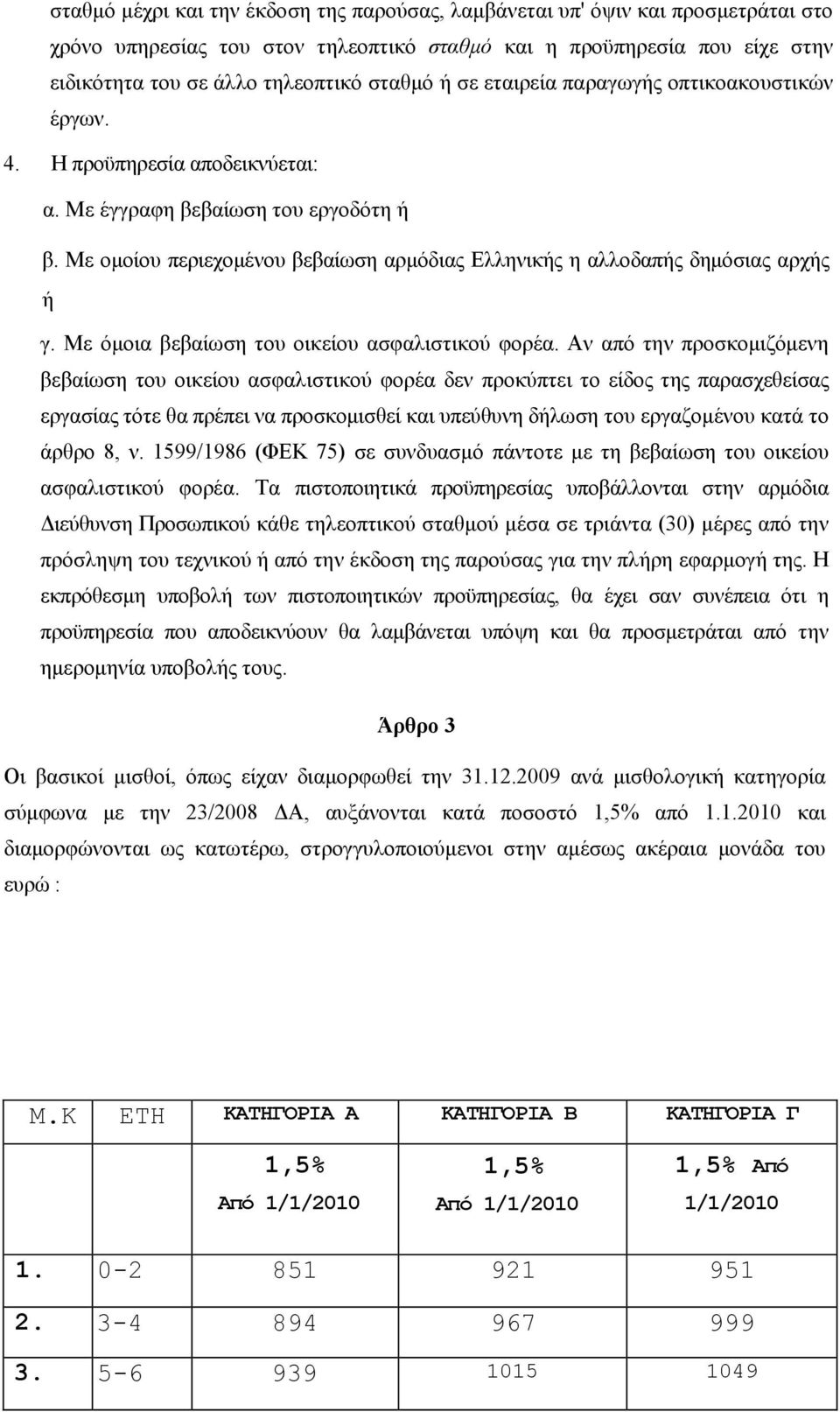 Με ομοίου περιεχομένου βεβαίωση αρμόδιας Ελληνικής η αλλοδαπής δημόσιας αρχής ή γ. Με όμοια βεβαίωση του οικείου ασφαλιστικού φορέα.