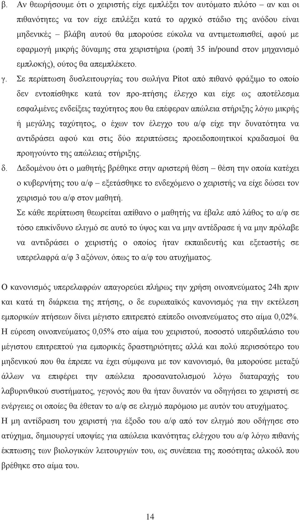 Σε περίπτωση δυσλειτουργίας του σωλήνα Pitot από πιθανό φράξιμο το οποίο δεν εντοπίσθηκε κατά τον προ-πτήσης έλεγχο και είχε ως αποτέλεσμα εσφαλμένες ενδείξεις ταχύτητος που θα επέφεραν απώλεια