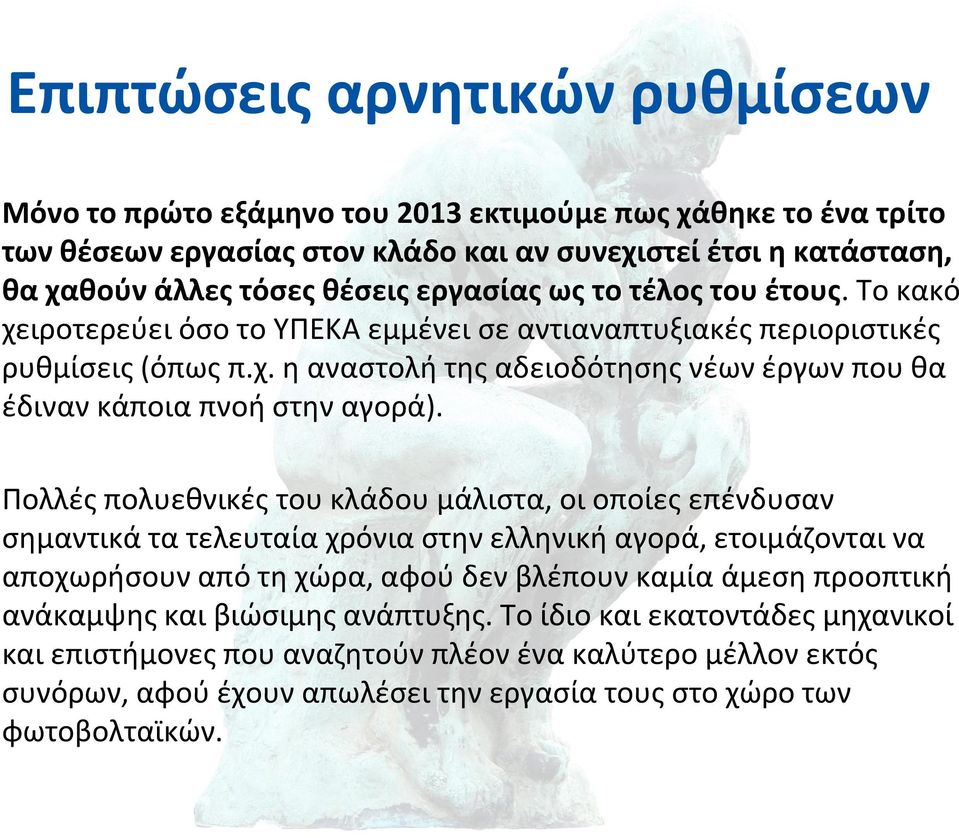 Πολλές πολυεθνικές του κλάδου μάλιστα, οι οποίες επένδυσαν σημαντικά τα τελευταία χρόνια στην ελληνική αγορά, ετοιμάζονται να αποχωρήσουν από τη χώρα, αφού δεν βλέπουν καμία άμεση προοπτική