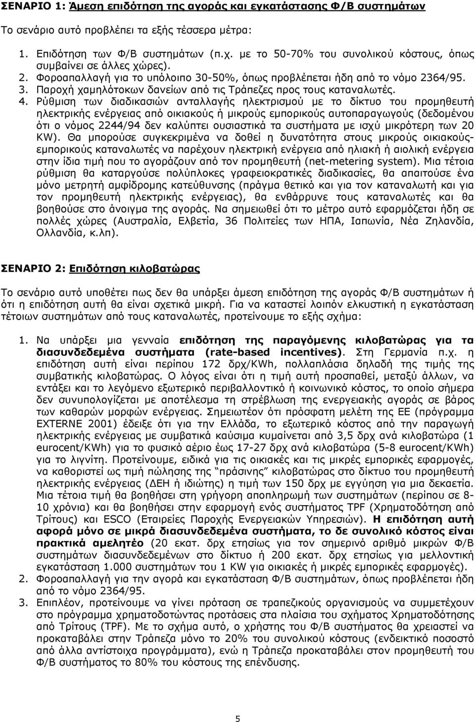 4. Ρύθµιση των διαδικασιών ανταλλαγής ηλεκτρισµού µε το δίκτυο του προµηθευτή ηλεκτρικής ενέργειας από οικιακούς ή µικρούς εµπορικούς αυτοπαραγωγούς (δεδοµένου ότι ο νόµος 2244/94 δεν καλύπτει