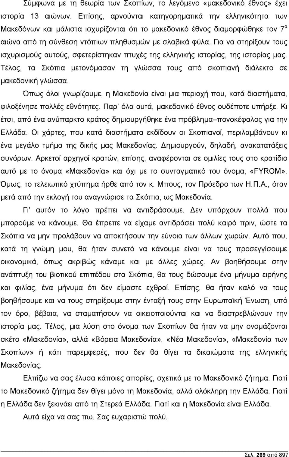 Για να στηρίξουν τους ισχυρισµούς αυτούς, σφετερίστηκαν πτυχές της ελληνικής ιστορίας, της ιστορίας µας. Τέλος, τα Σκόπια µετονόµασαν τη γλώσσα τους από σκοπιανή διάλεκτο σε µακεδονική γλώσσα.